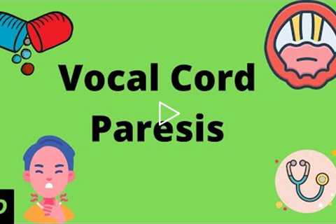 Vocal Cord Paresis, Causes, Signs and Symptoms, Diagnosis andTreatment.