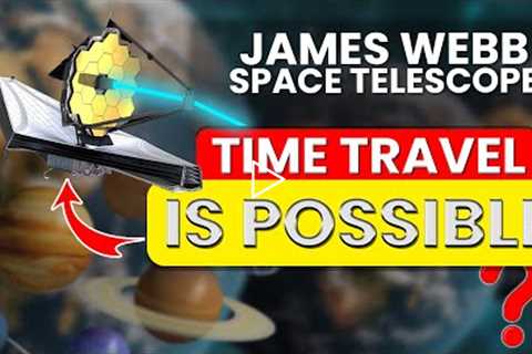 Time Travel is POSSIBLE Now? | James Webb Space Telescope | The Wonder Dome