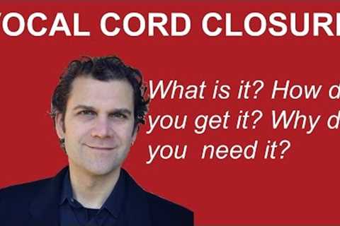 How to Get Vocal Cord Closure - Quick Tip
