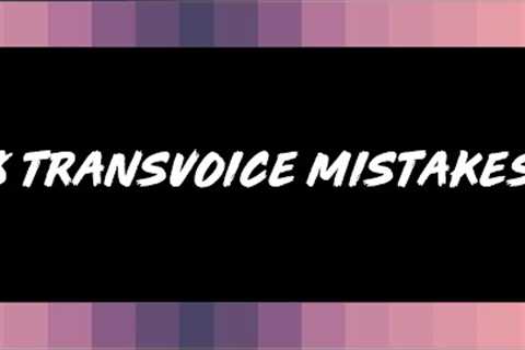 8 BIGGEST TRANSVOICE MISTAKES!