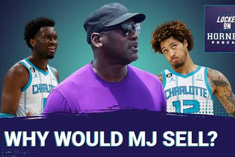 Why would Michael Jordan sell the Charlotte Hornets + tourney NBA draft prospects