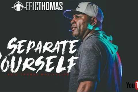 Eric Thomas | Separate Yourself (Motivational Speech)