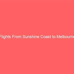 Flights From Sunshine Coast to Melbourne