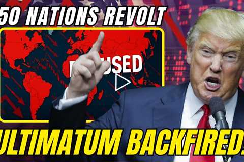 Trump's Tariff Ultimatum BACKFIRES — 150 Nations REVOLT!