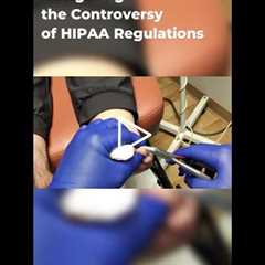 Navigating the Controversy of HIPAA Regulations